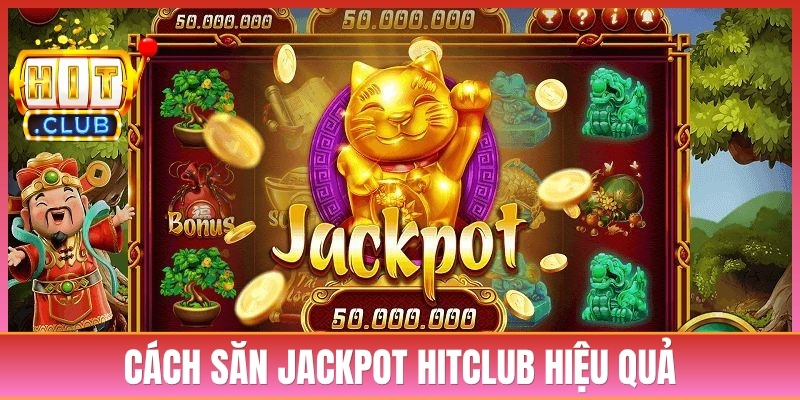 Cách Săn Jackpot Hitclub Hiệu Quả Giúp Bạn Nổ Hũ Dễ Dàng 1 Cách Săn Jackpot Hitclub Hiệu Quả Giúp Bạn Nổ Hũ Dễ Dàng