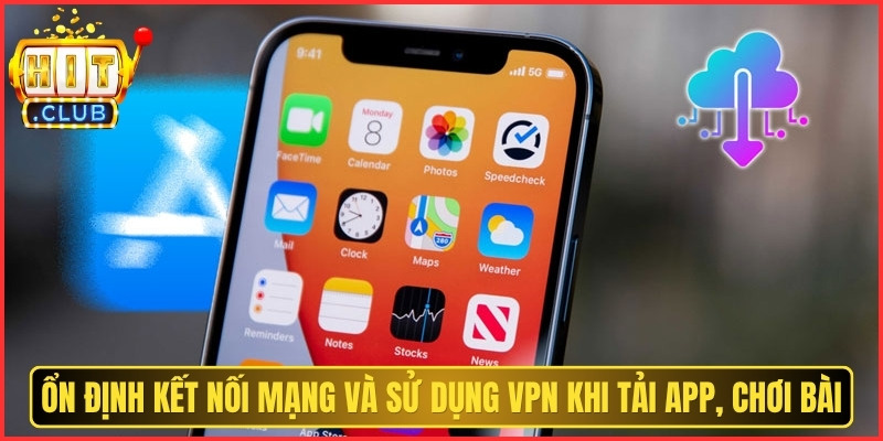 HITCLUB | TAI HITCLUB | Link Tải HIT CLUB Cổng Game #1 Mobile 06/2026 16 Ổn định kết nối mạng và sử dụng VPN khi tải app, chơi bài online